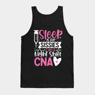 Sleep Is For Sissies I Am A Night Shift CNA Tank Top